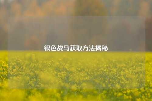 银色战马获取方法揭秘
