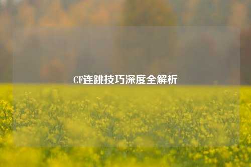 CF连跳技巧深度全解析