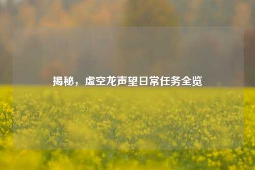 揭秘，虚空龙声望日常任务全览