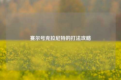 赛尔号克拉尼特的打法攻略