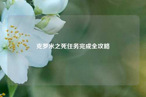 克罗米之死任务完成全攻略